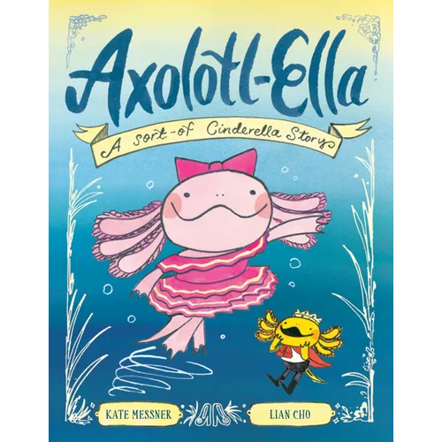 Axolotl-Ella: A Sort-Of Cinderella Story