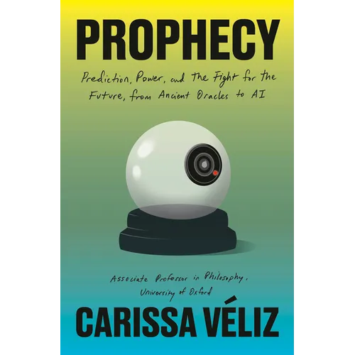 Prophecy: Prediction, Power, and the Fight for the Future, from Ancient Oracles to AI