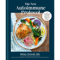 The New Autoimmune Protocol: The Complete Guide to Managing Autoimmune Disease, with 75 Delicious Recipes