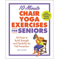 10-Minute Chair Yoga Exercises for Seniors: 40 Poses to Build Strength and Flexibility for Fall Prevention