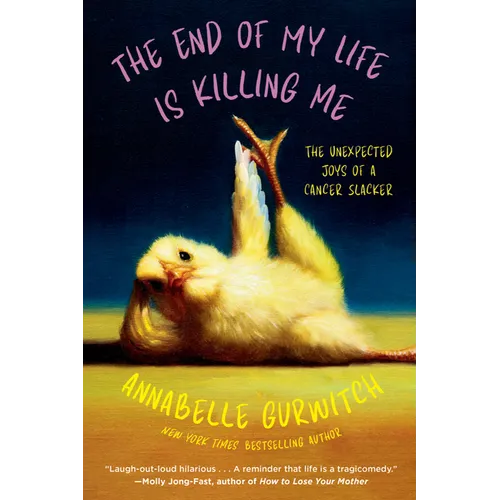 The End of My Life Is Killing Me: The Unexpected Joys of a Cancer Slacker