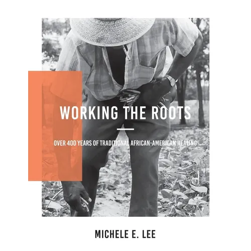 Working The Roots: Over 400 Years of Traditional African American Healing