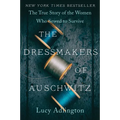The Dressmakers of Auschwitz: The True Story of the Women Who Sewed to Survive